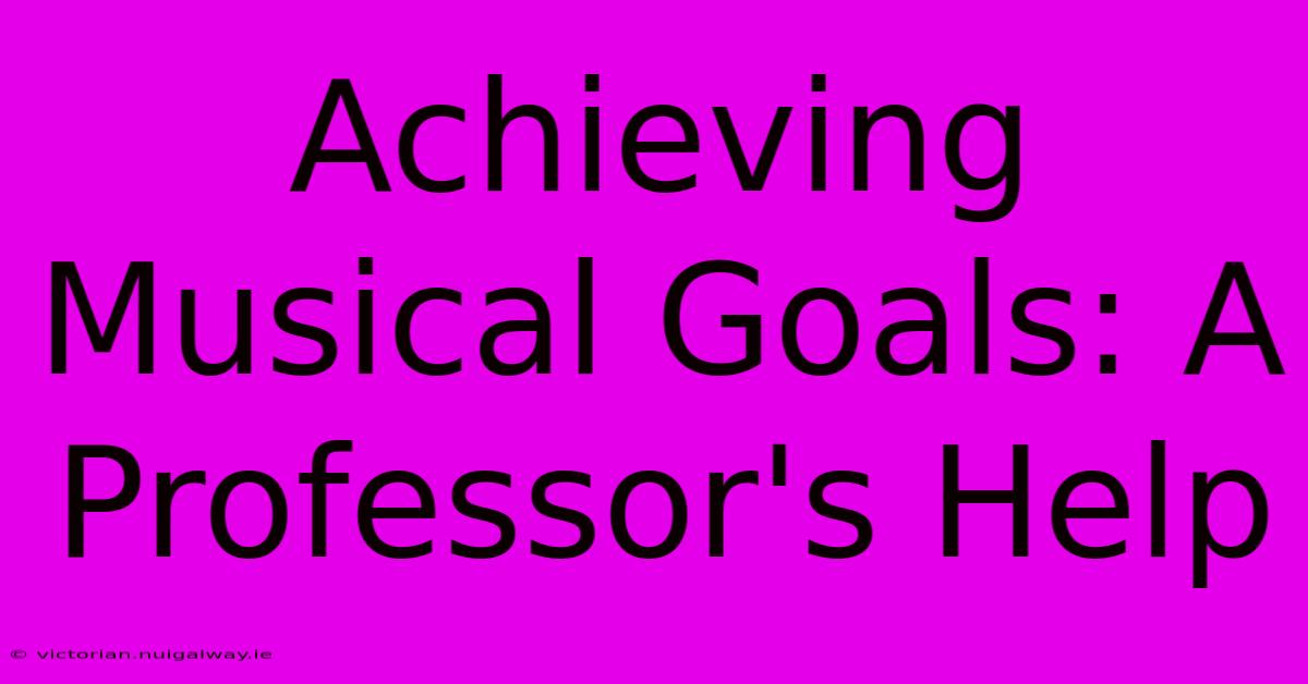 Achieving Musical Goals: A Professor's Help