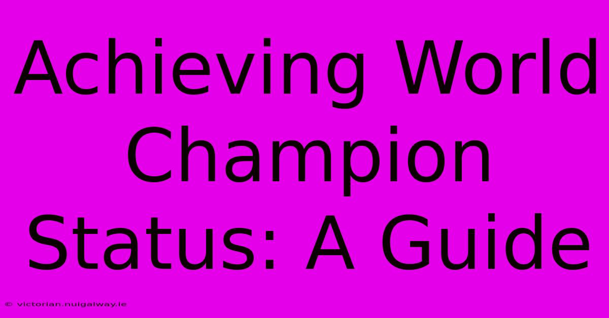 Achieving World Champion Status: A Guide