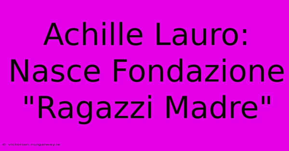 Achille Lauro: Nasce Fondazione 