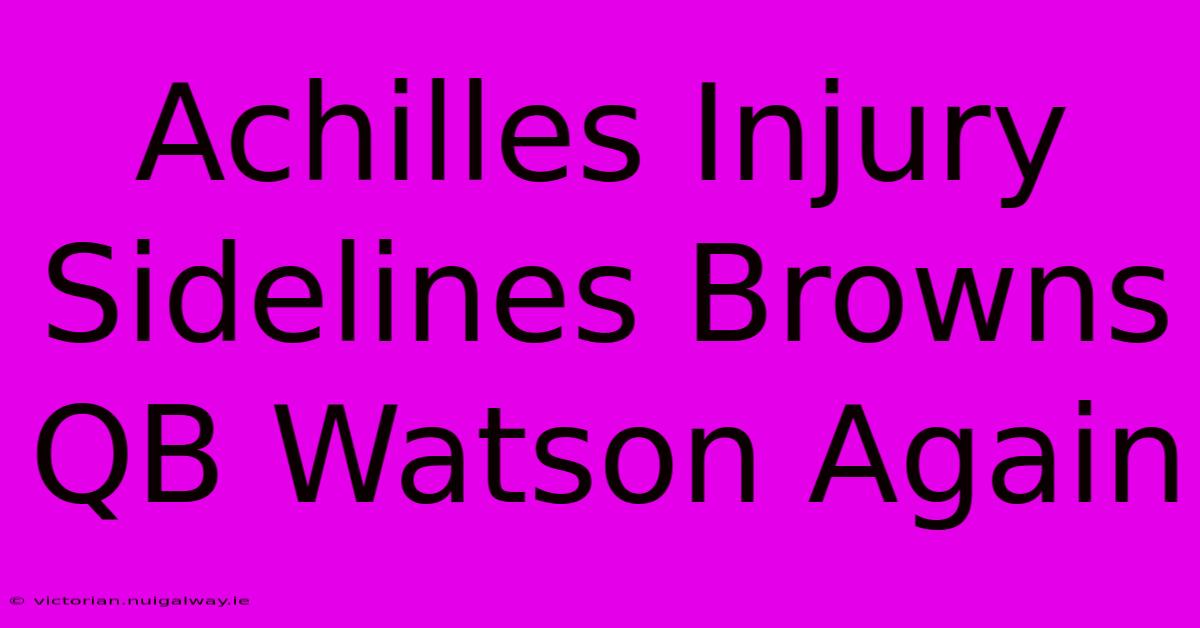 Achilles Injury Sidelines Browns QB Watson Again