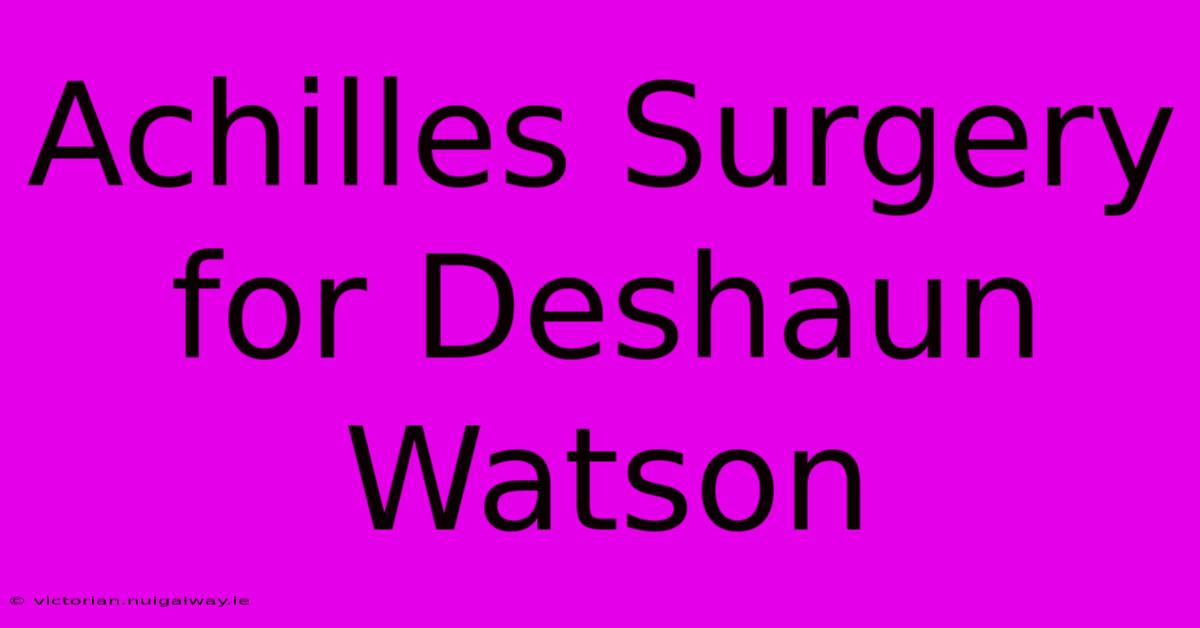 Achilles Surgery For Deshaun Watson