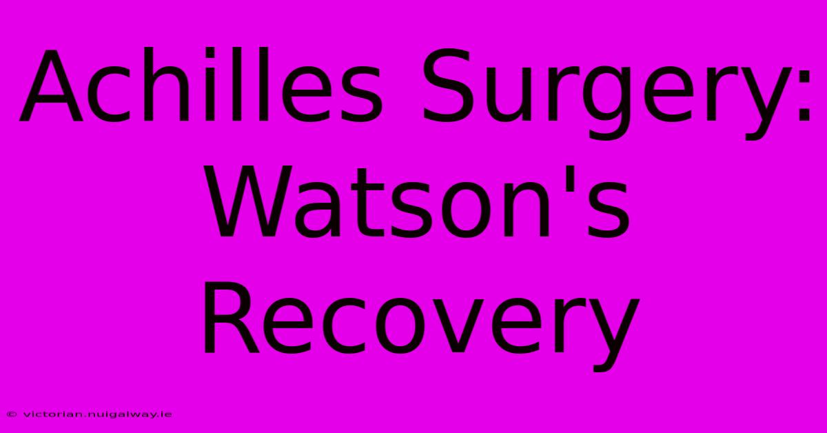 Achilles Surgery: Watson's Recovery