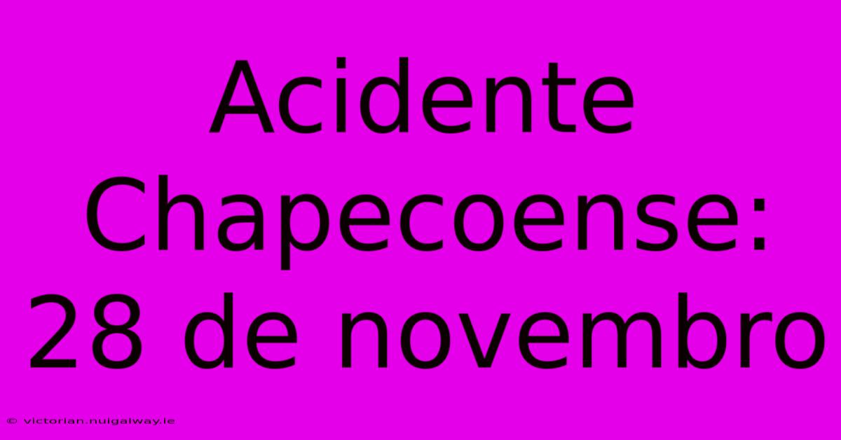 Acidente Chapecoense: 28 De Novembro