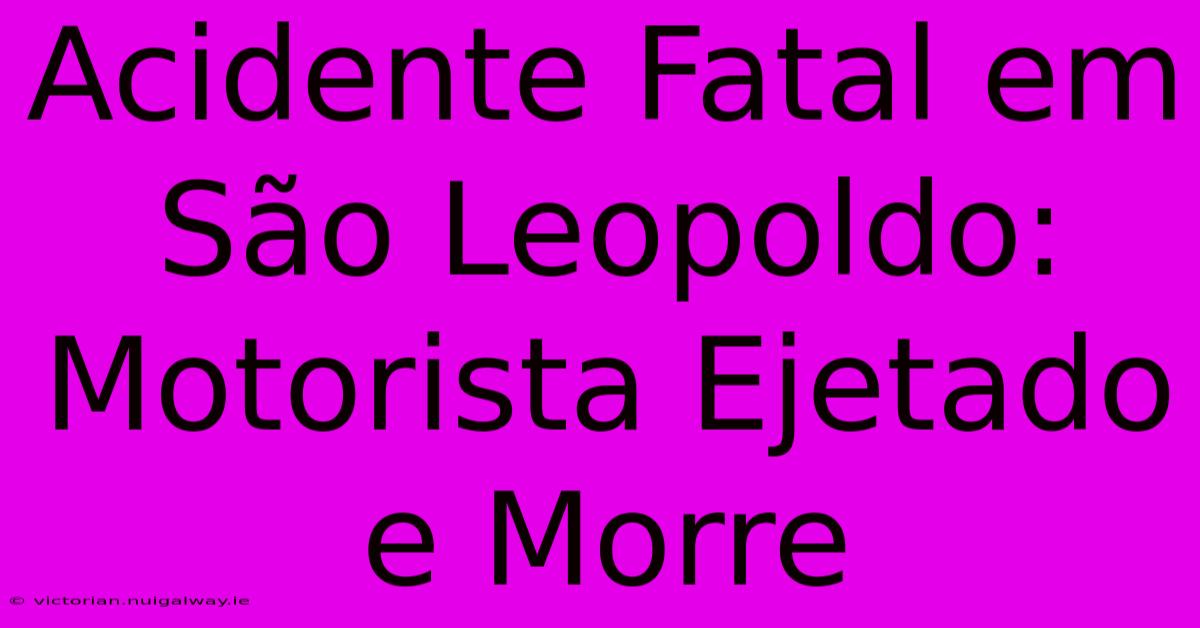 Acidente Fatal Em São Leopoldo: Motorista Ejetado E Morre