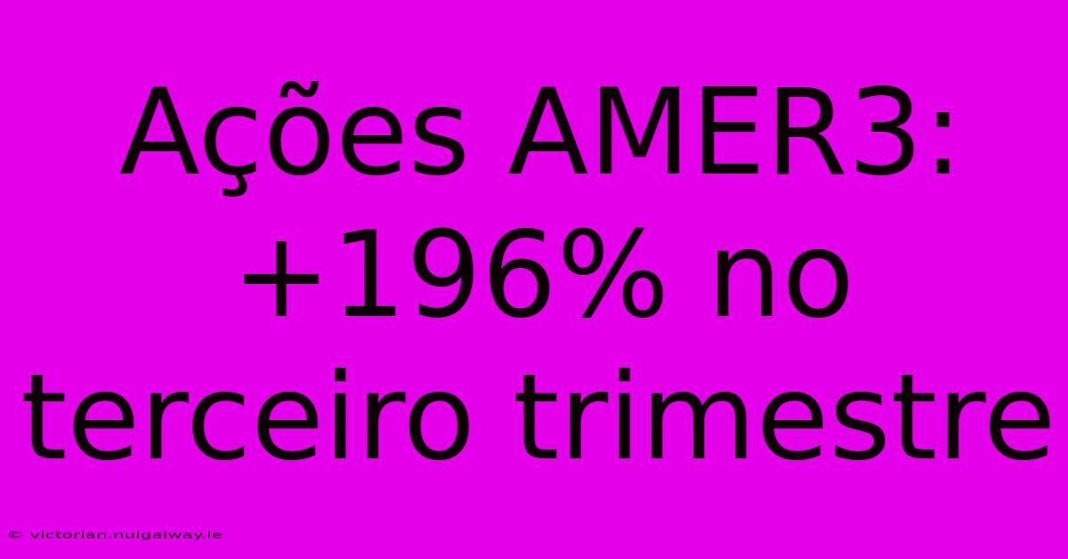 Ações AMER3: +196% No Terceiro Trimestre