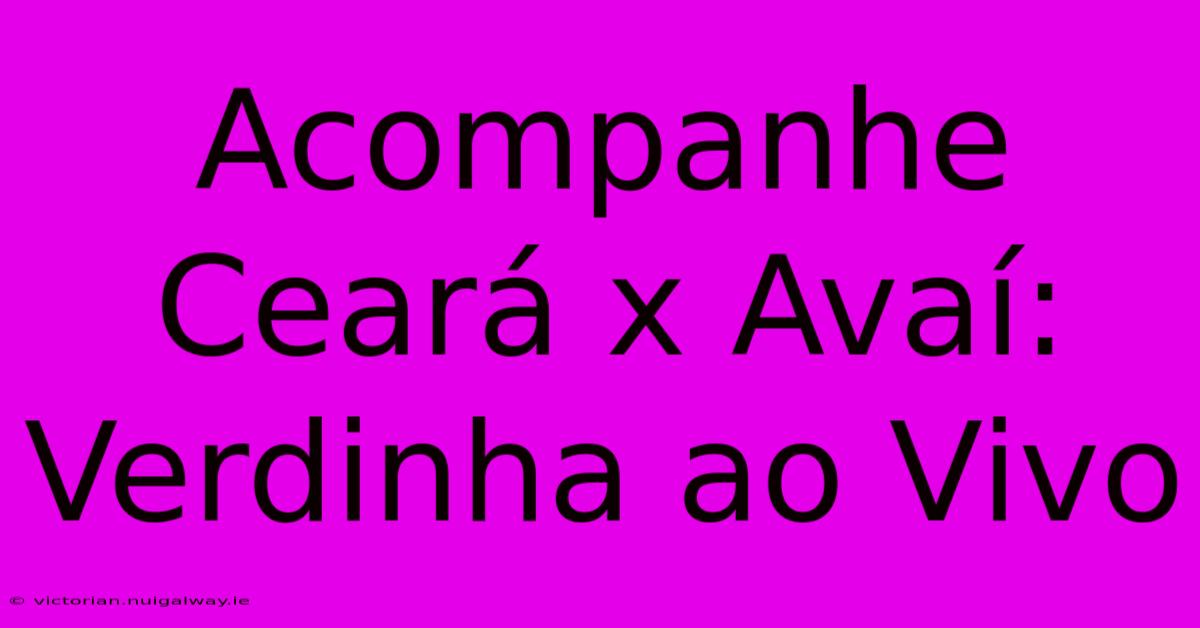 Acompanhe Ceará X Avaí: Verdinha Ao Vivo