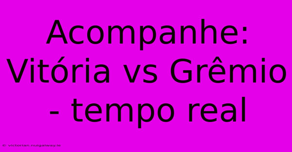 Acompanhe: Vitória Vs Grêmio - Tempo Real