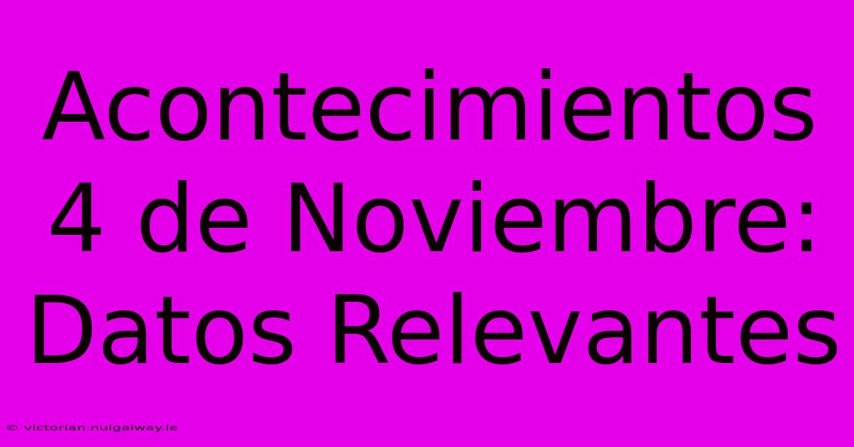 Acontecimientos 4 De Noviembre: Datos Relevantes