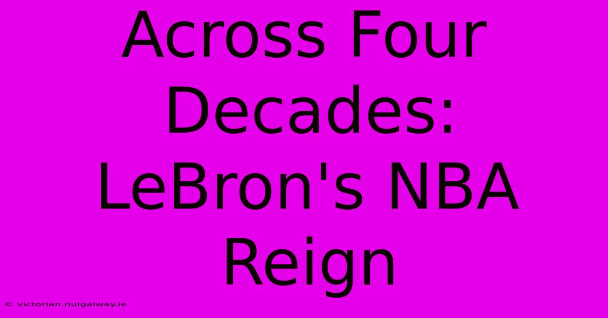 Across Four Decades: LeBron's NBA Reign