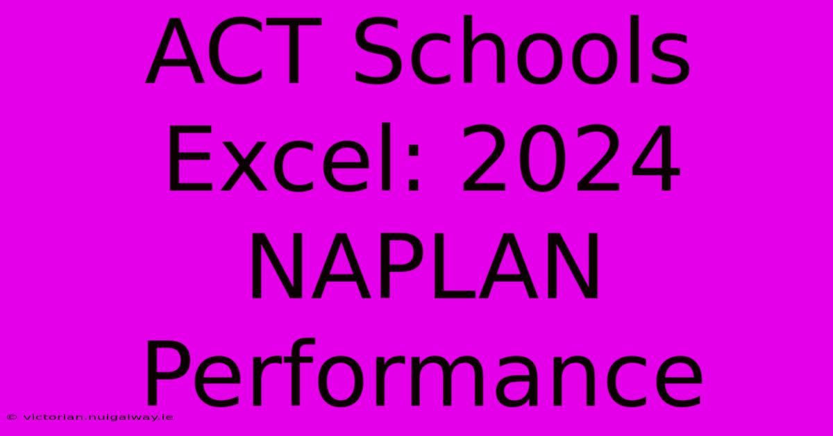 ACT Schools Excel: 2024 NAPLAN Performance