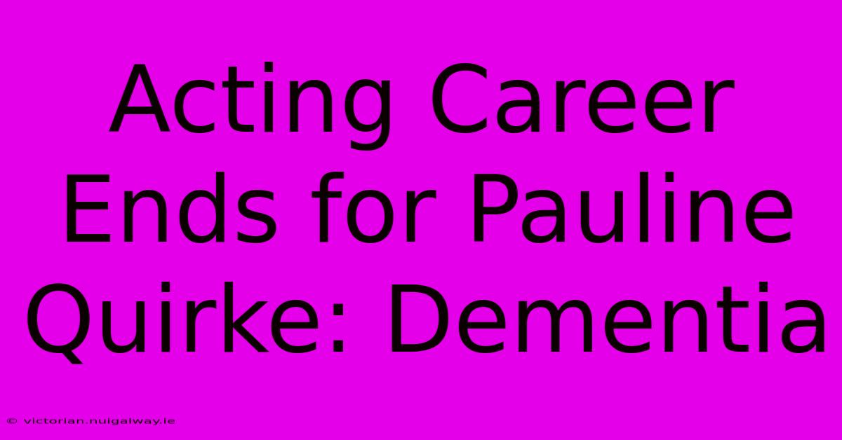 Acting Career Ends For Pauline Quirke: Dementia