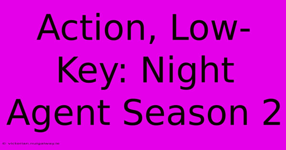 Action, Low-Key: Night Agent Season 2