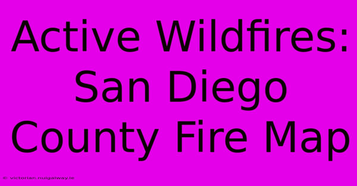 Active Wildfires: San Diego County Fire Map