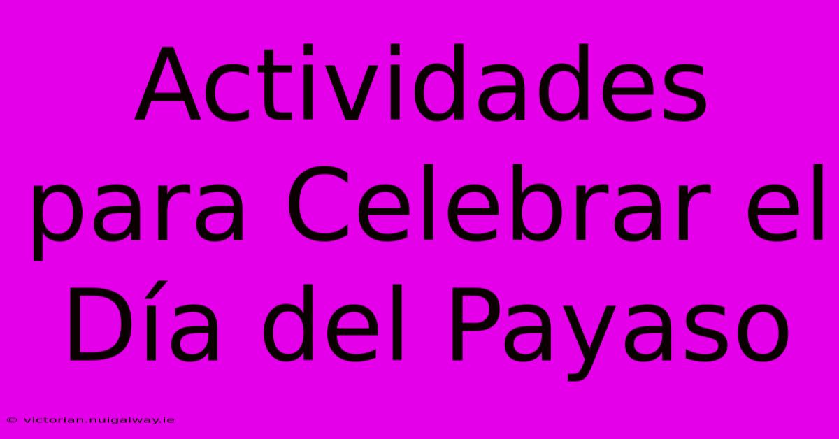 Actividades Para Celebrar El Día Del Payaso