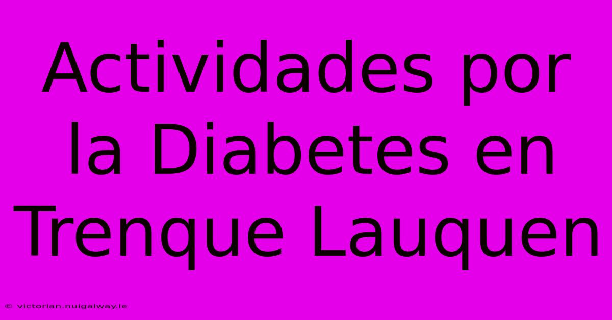 Actividades Por La Diabetes En Trenque Lauquen