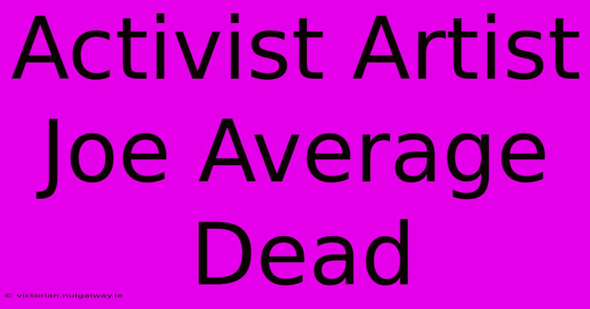 Activist Artist Joe Average Dead