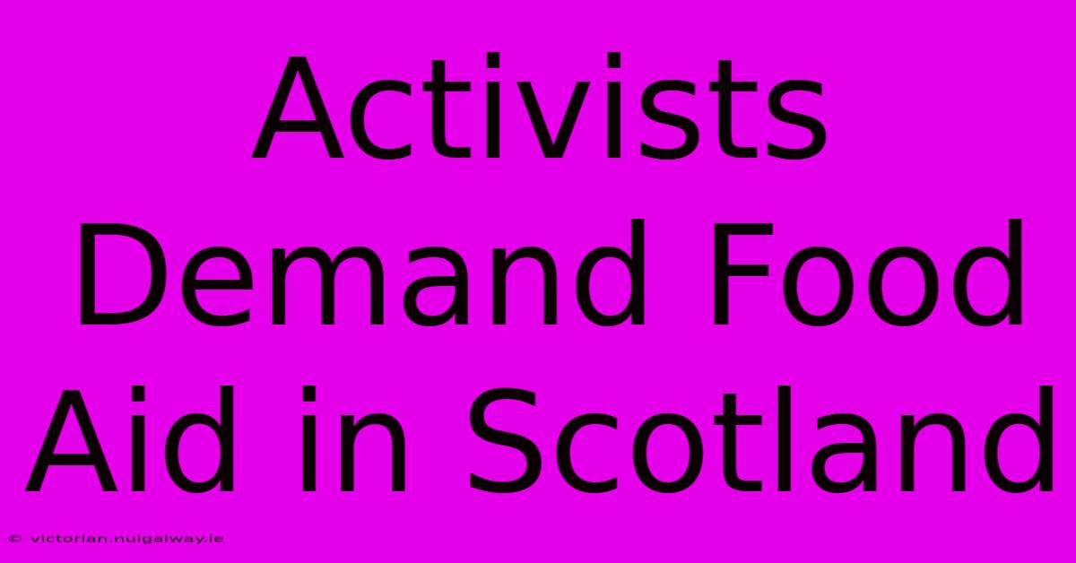 Activists Demand Food Aid In Scotland