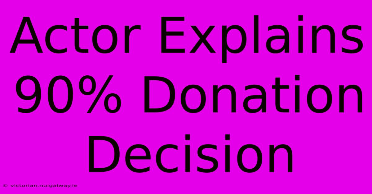 Actor Explains 90% Donation Decision