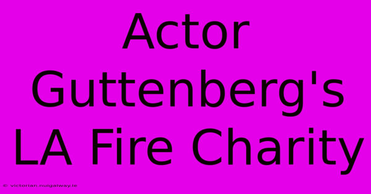 Actor Guttenberg's LA Fire Charity