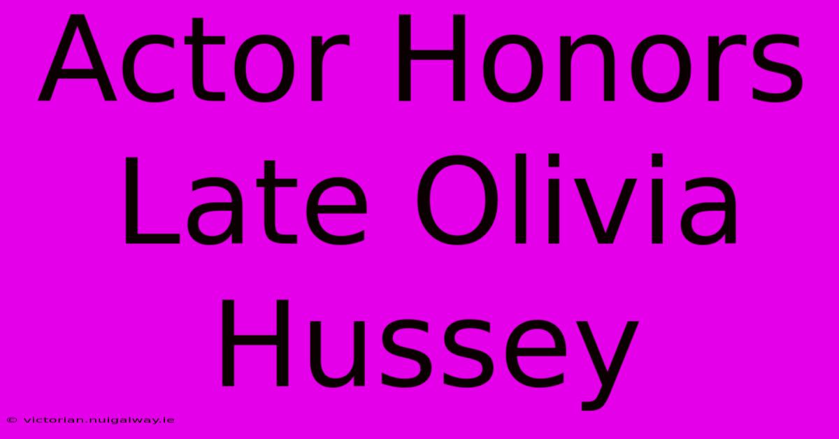 Actor Honors Late Olivia Hussey