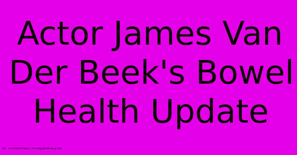 Actor James Van Der Beek's Bowel Health Update