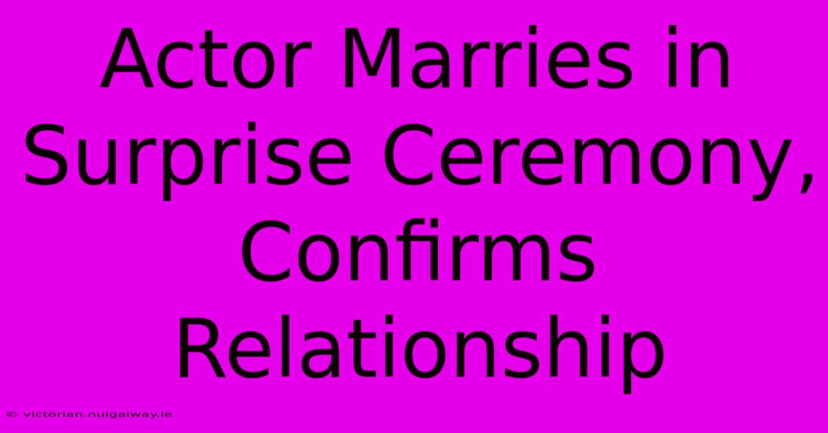 Actor Marries In Surprise Ceremony, Confirms Relationship