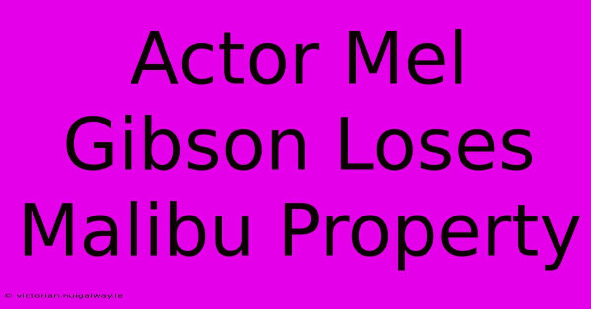 Actor Mel Gibson Loses Malibu Property