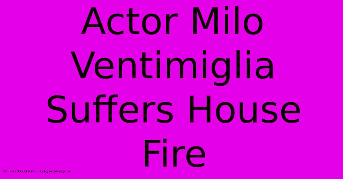 Actor Milo Ventimiglia Suffers House Fire