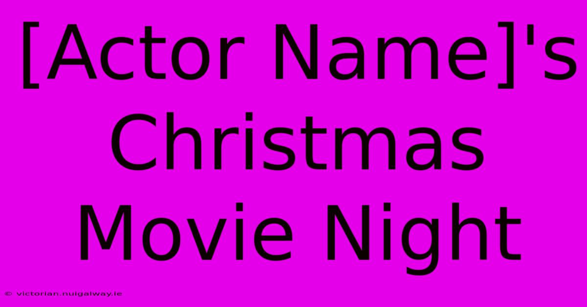 [Actor Name]'s Christmas Movie Night