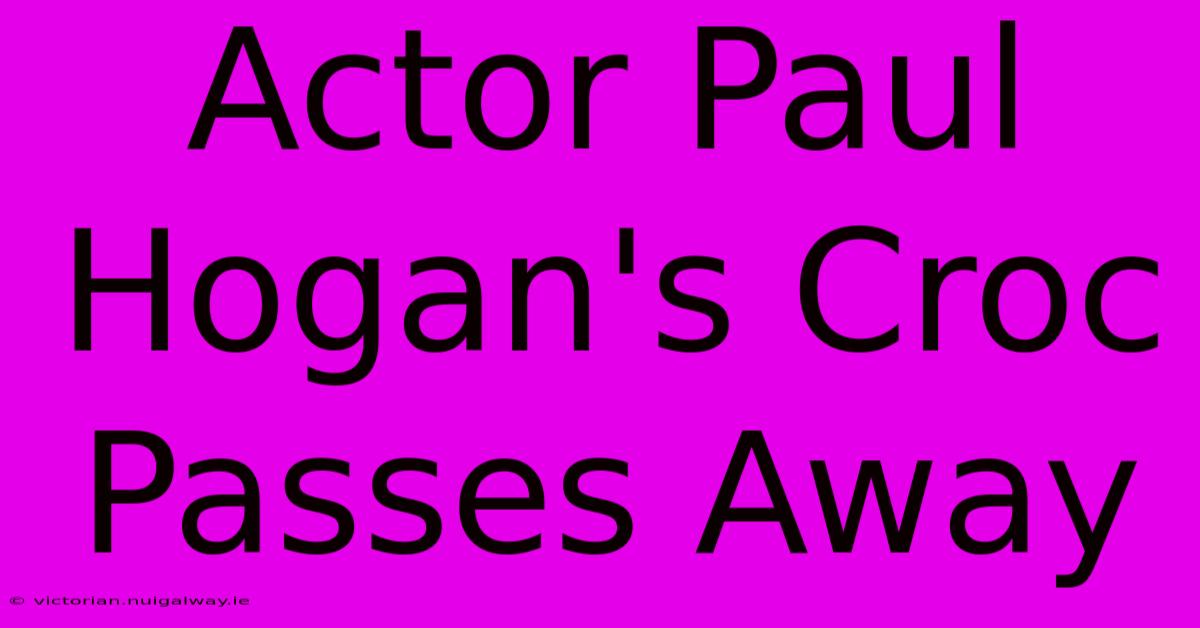 Actor Paul Hogan's Croc Passes Away