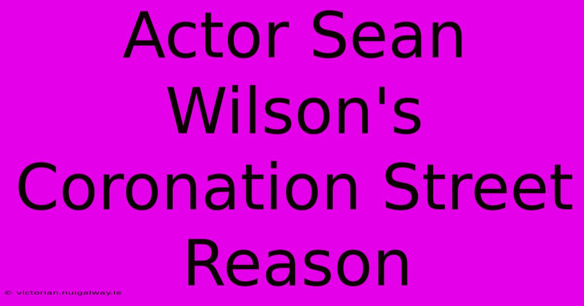 Actor Sean Wilson's Coronation Street Reason