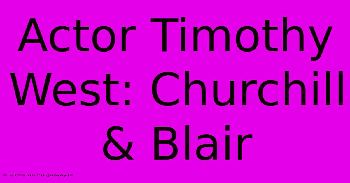 Actor Timothy West: Churchill & Blair