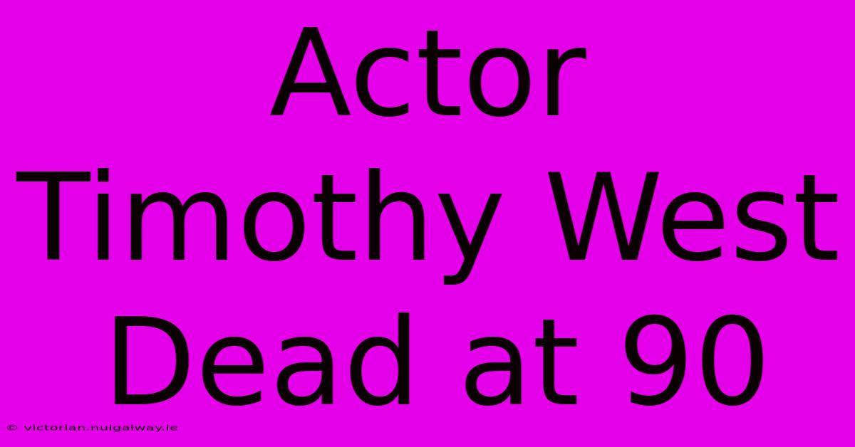 Actor Timothy West Dead At 90