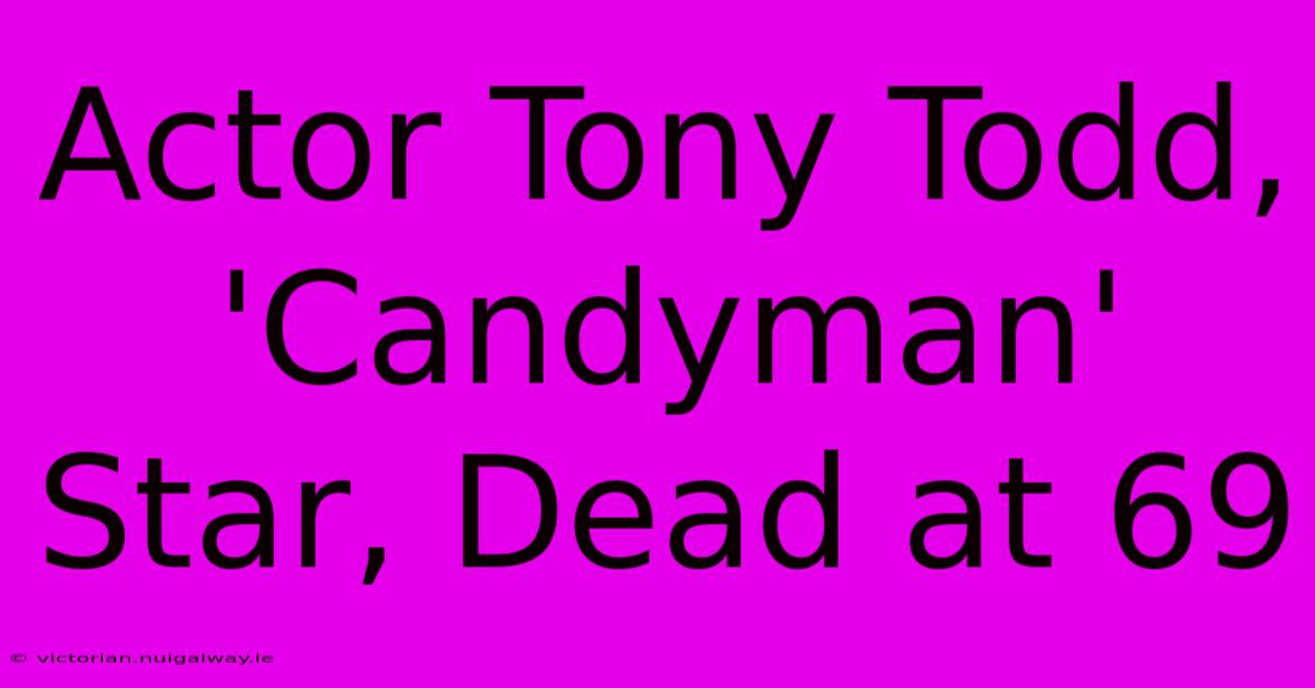 Actor Tony Todd, 'Candyman' Star, Dead At 69