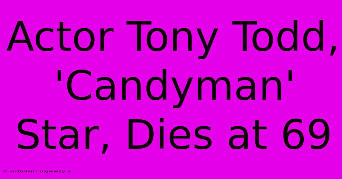 Actor Tony Todd, 'Candyman' Star, Dies At 69