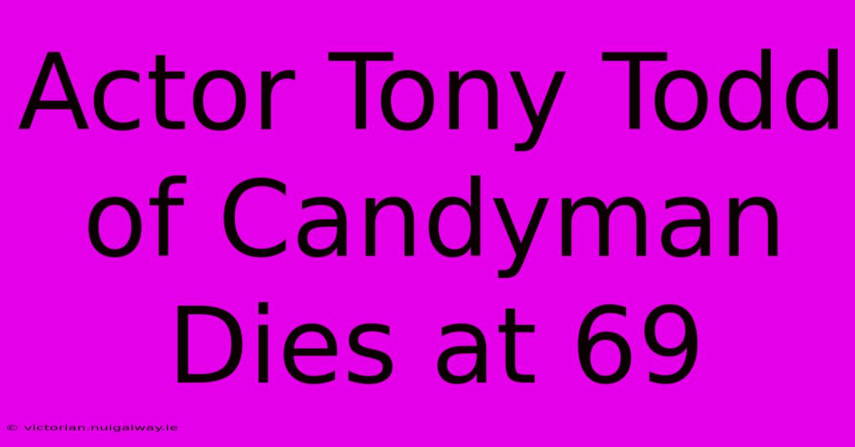 Actor Tony Todd Of Candyman Dies At 69