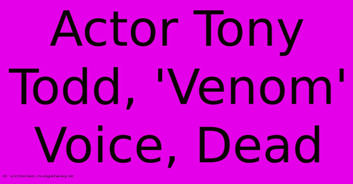 Actor Tony Todd, 'Venom' Voice, Dead 