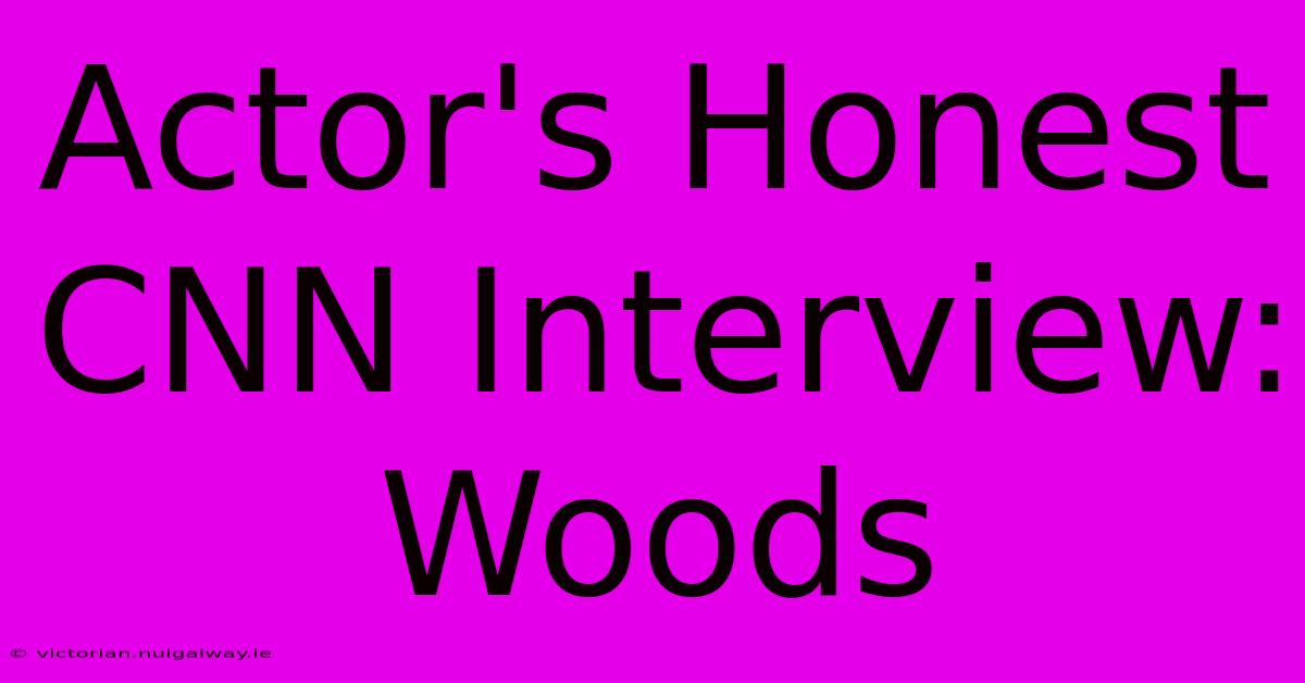 Actor's Honest CNN Interview: Woods