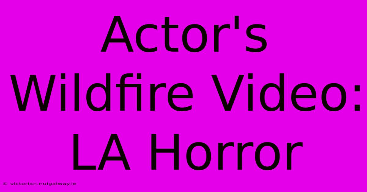 Actor's Wildfire Video: LA Horror