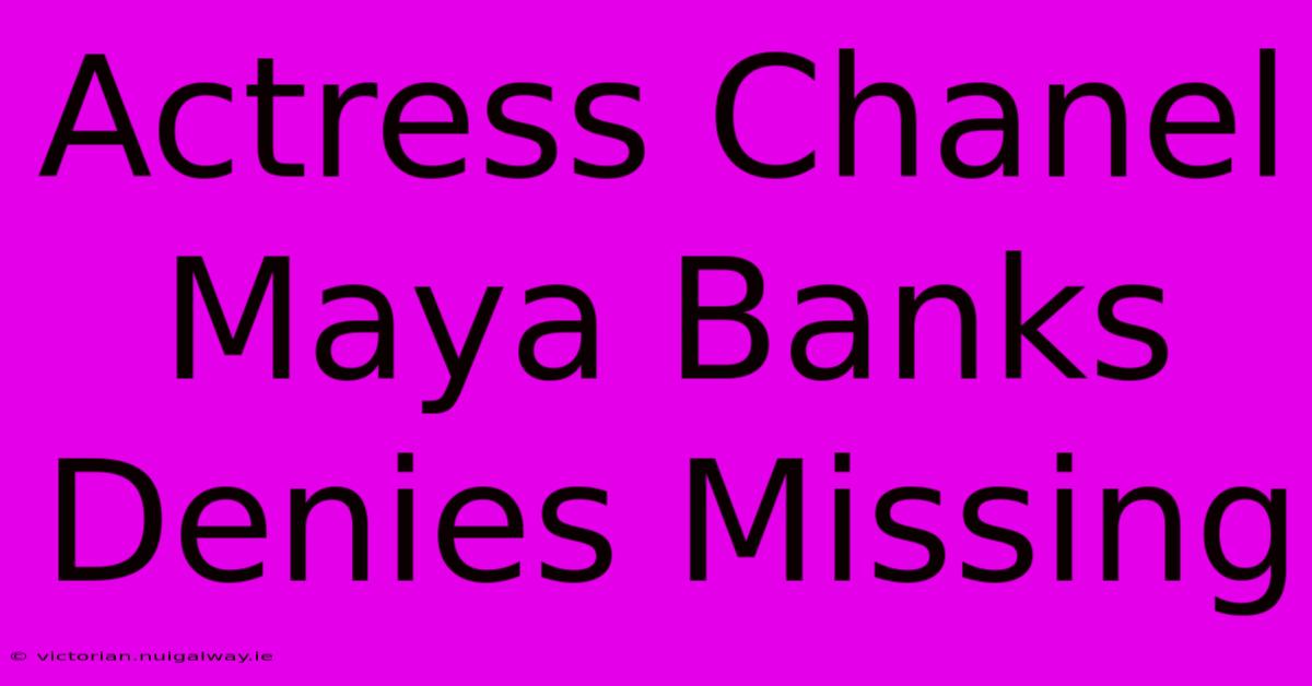 Actress Chanel Maya Banks Denies Missing