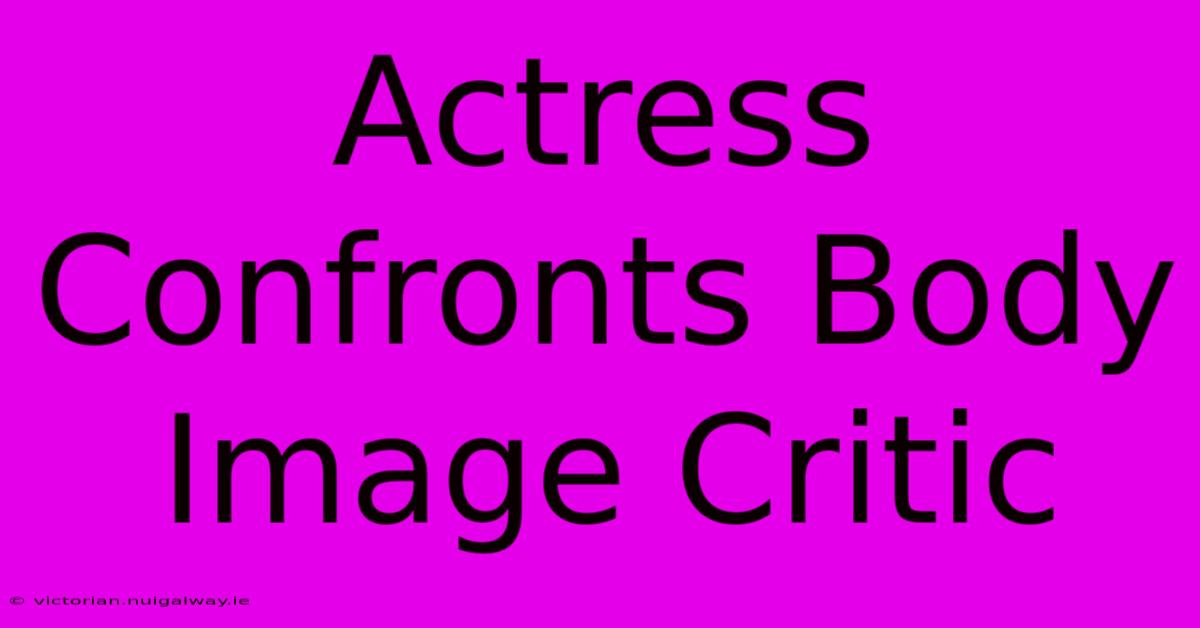 Actress Confronts Body Image Critic