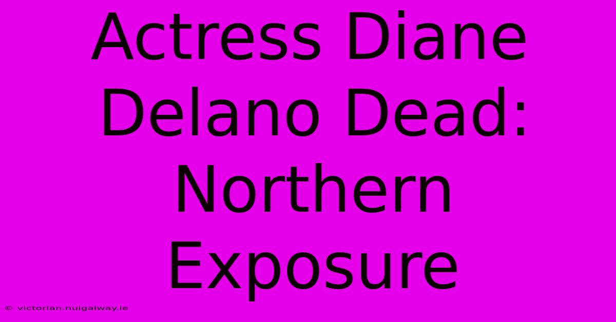 Actress Diane Delano Dead: Northern Exposure