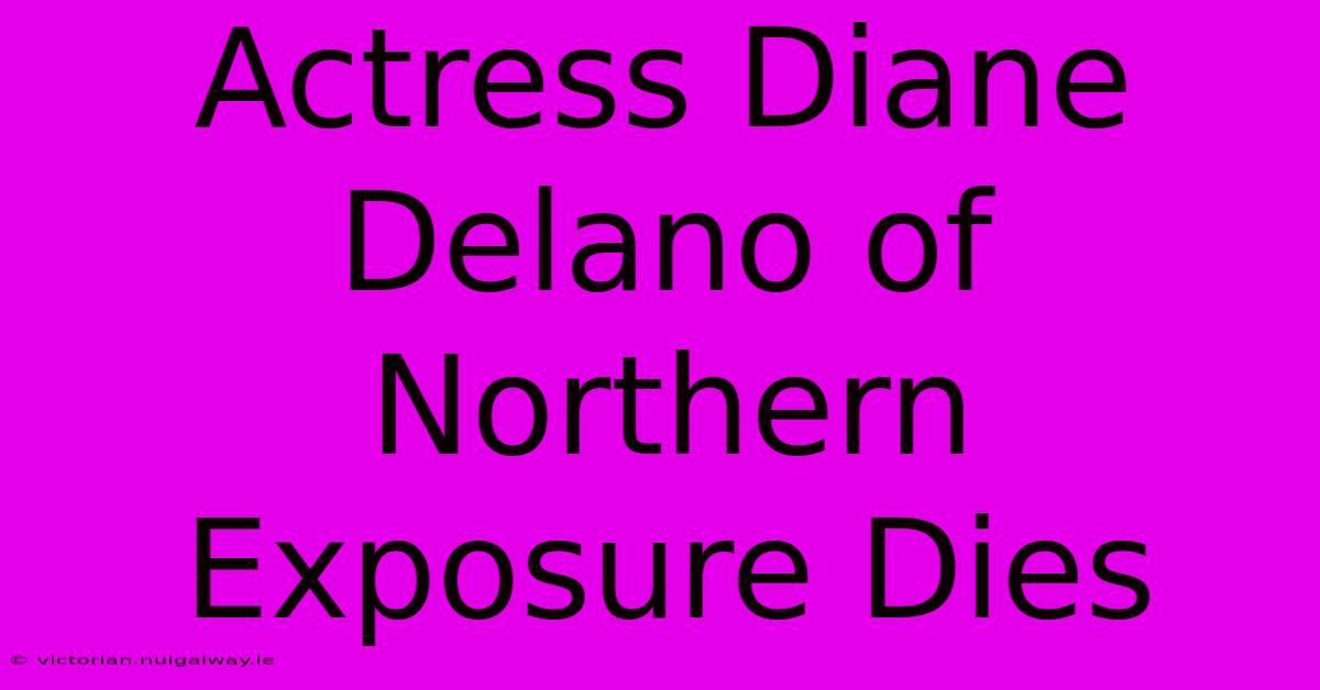 Actress Diane Delano Of Northern Exposure Dies