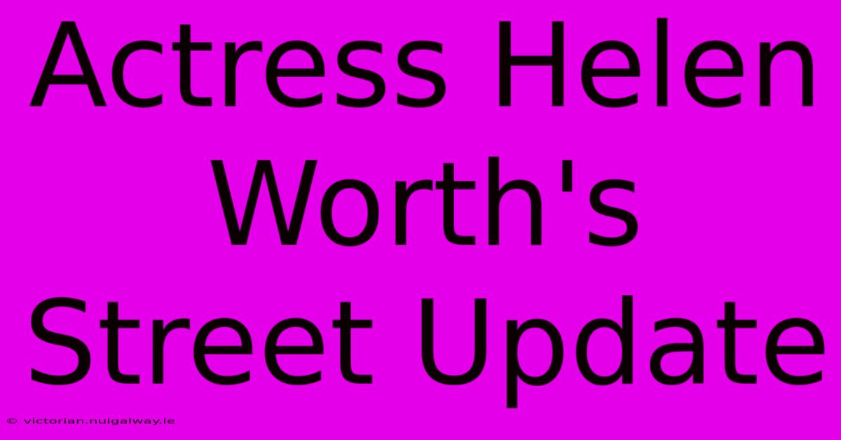 Actress Helen Worth's Street Update