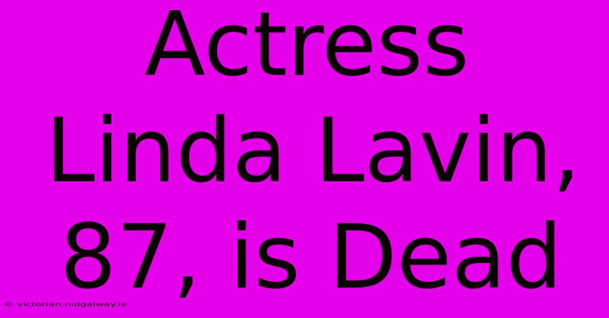 Actress Linda Lavin, 87, Is Dead