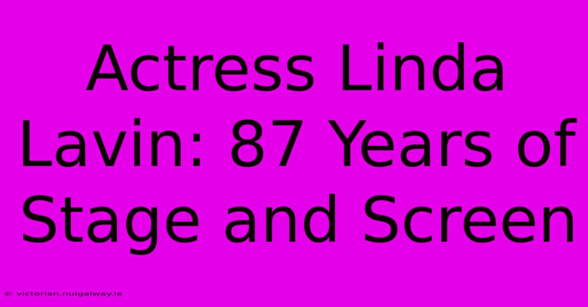 Actress Linda Lavin: 87 Years Of Stage And Screen