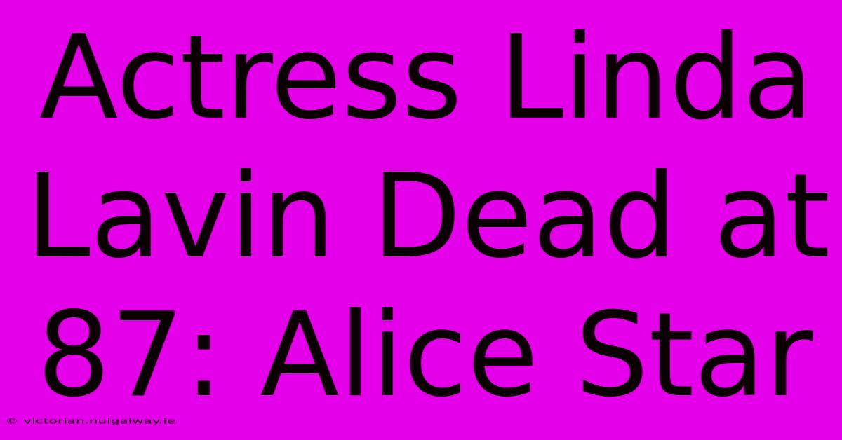 Actress Linda Lavin Dead At 87: Alice Star