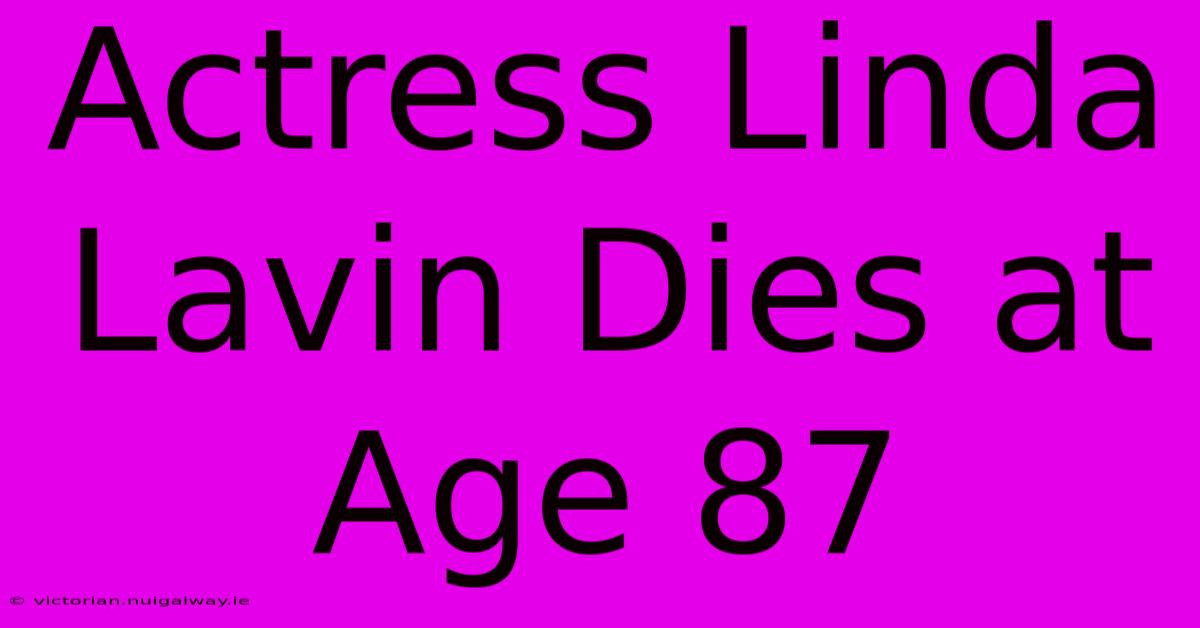 Actress Linda Lavin Dies At Age 87