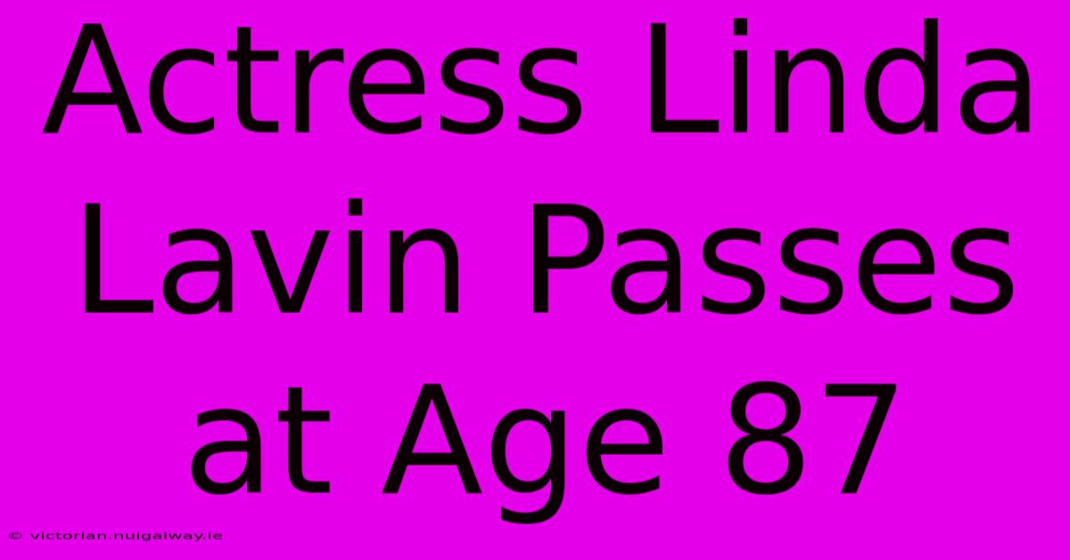 Actress Linda Lavin Passes At Age 87