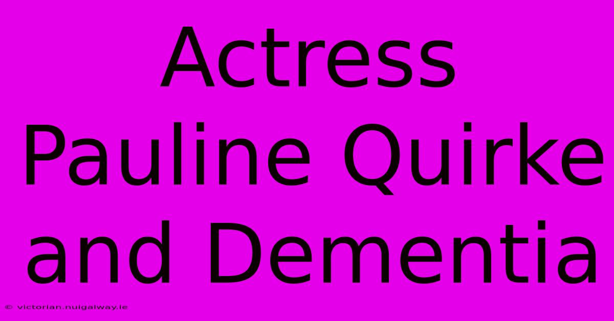 Actress Pauline Quirke And Dementia